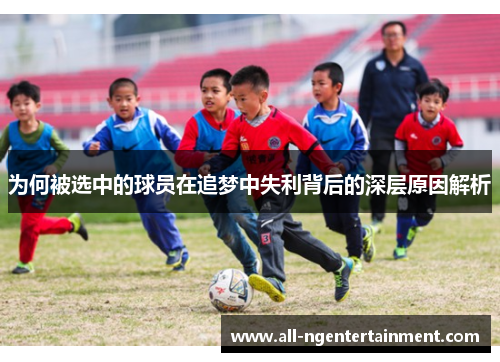 为何被选中的球员在追梦中失利背后的深层原因解析
